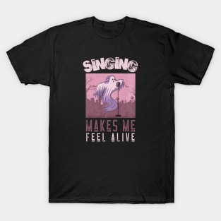 Singing Makes Me Feel Alive T-Shirt